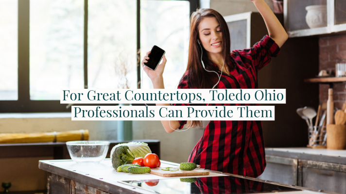 For Great Countertops, Toledo Ohio Professionals Can Provide Them