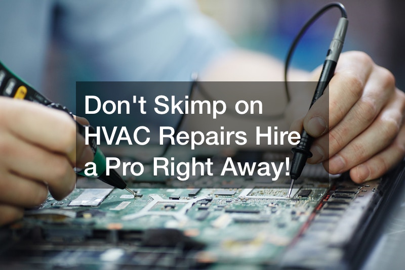 Don’t Skimp on HVAC Repairs Hire a Pro Right Away!