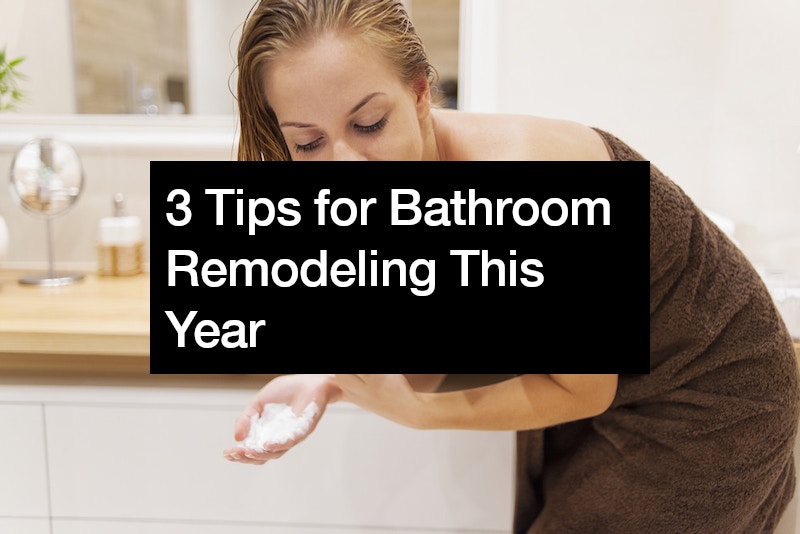 3 Tips for Bathroom Remodeling This Year