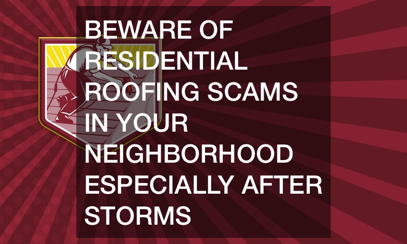 Beware of Residential Roofing Scams in Your Neighborhood Especially After Storms