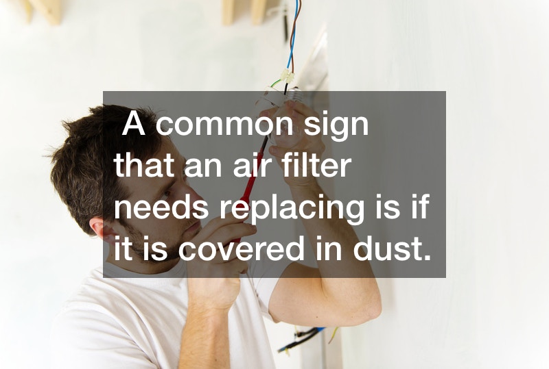A common sign that an air filter needs replacing is if it is covered in dust.