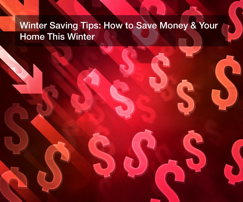 Winter Saving Tips: How to Save Money & Your Home This Winter