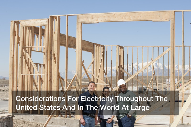Considerations For Electricity Throughout The United States And In The World At Large