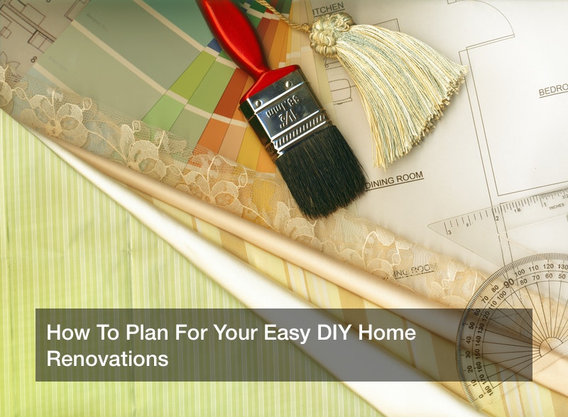 How To Plan For Your Easy DIY Home Renovations