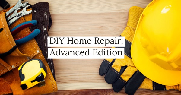 DIY Home Repair: Advanced Edition