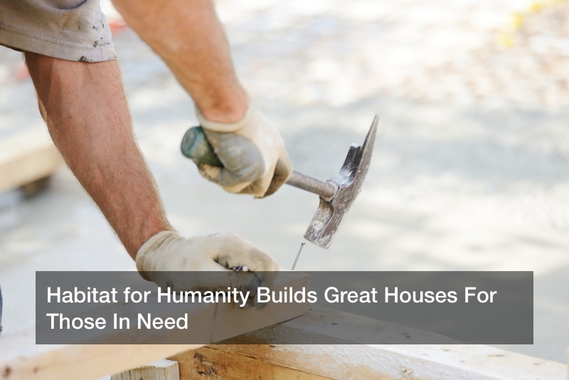 Habitat for Humanity Builds Great Houses For Those In Need