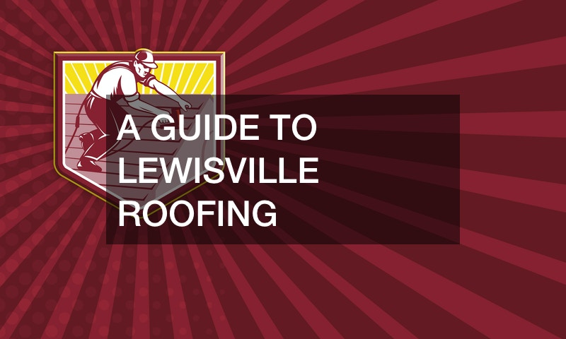 A Guide to Lewisville Roofing
