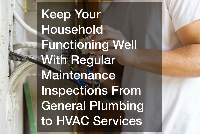 Keep Your Household Functioning Well With Regular Maintenance Inspections  From General Plumbing to HVAC Services