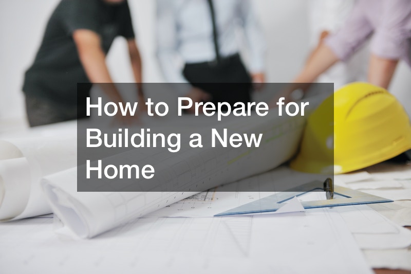 How to Prepare for Building a New Home