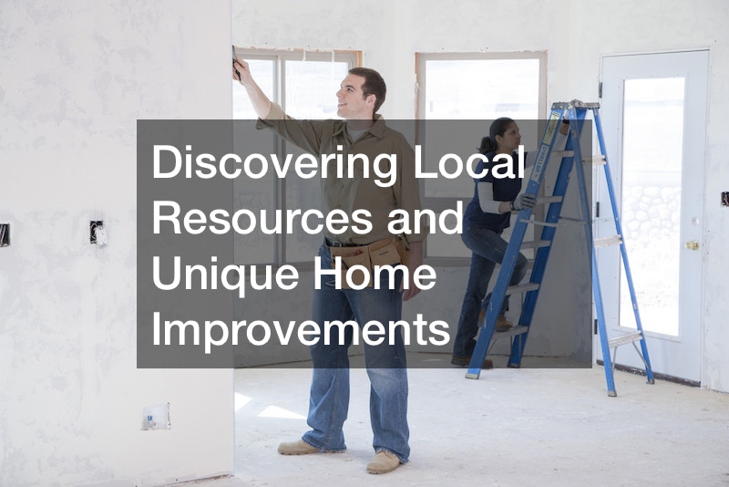 Discovering Local Resources and Unique Home Improvements