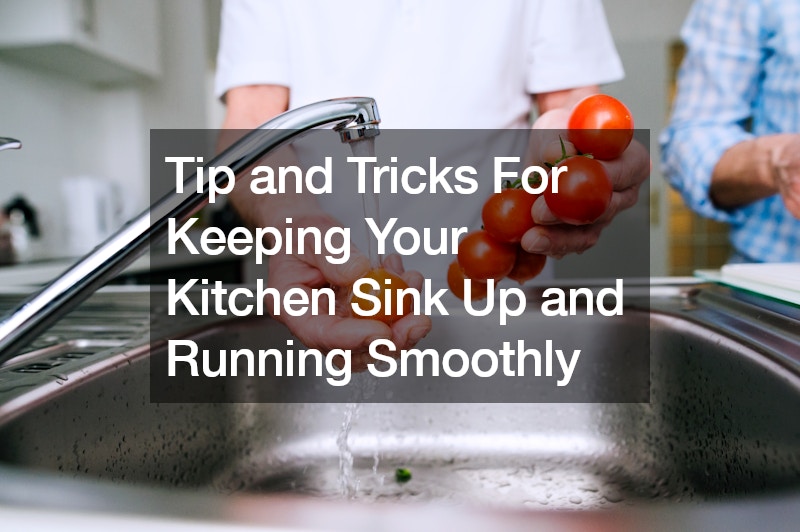 Tip and Tricks For Keeping Your Kitchen Sink Up and Running Smoothly