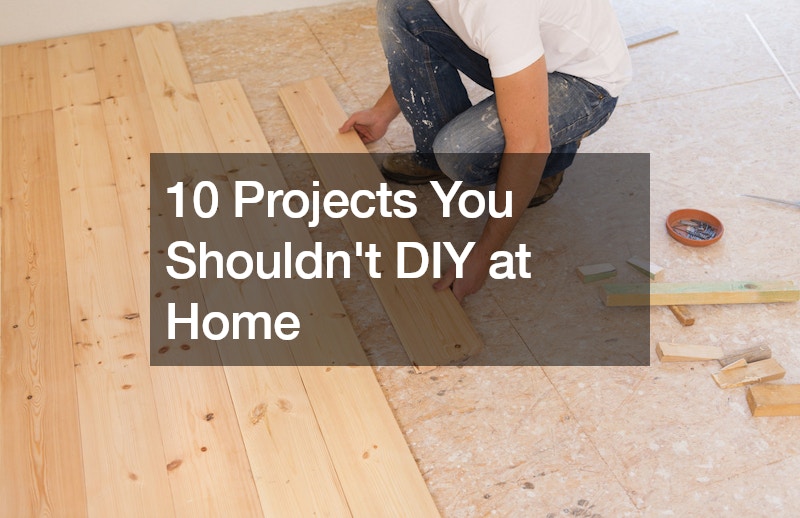 10 Projects You Shouldn’t DIY at Home