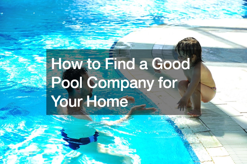How to Find a Good Pool Company for Your Home