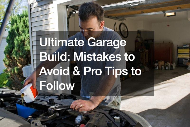 Ultimate Garage Build: Mistakes to Avoid and Pro Tips to Follow