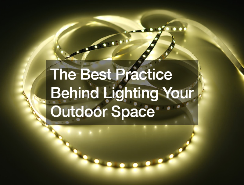 The Best Practice Behind Lighting Your Outdoor Space