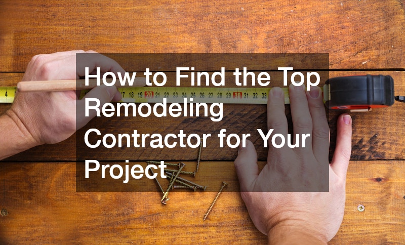 How to Find the Top Remodeling Contractor for Your Project