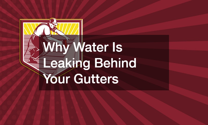 Why Water Is Leaking Behind Your Gutters