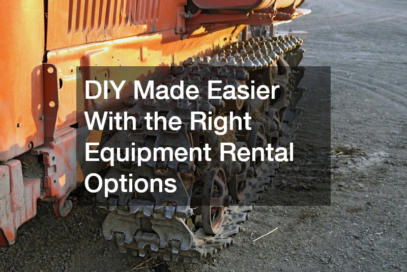 DIY Made Easier With the Right Equipment Rental Options