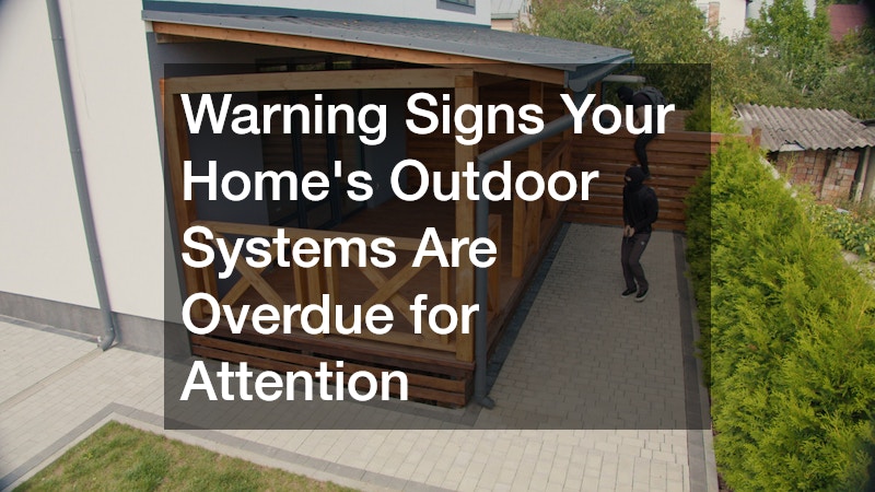 Warning Signs Your Home’s Outdoor Systems Are Overdue for Attention